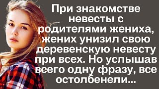 При знакомстве невесты с родителями женихха жених унизил свою деревенскую невесту Но услышав [upl. by Llenet]