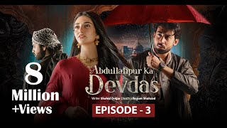 Abdullahpur Ka Devdas  Episode 3  Bilal Abbas Khan Sarah Khan Raza Talish [upl. by Ahtel23]