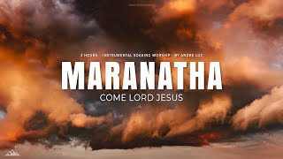 MARANATHA COME LORD JESUS  INSTRUMENTAL SOAKING WORSHIP  SOAKING WORSHIP MUSIC [upl. by Gollin]