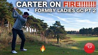 CARTER IS ON FIRE 🔥 FORMBY LADIES GC PART 2 [upl. by Ayikahs]