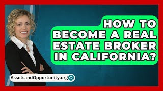 How To Become A Real Estate Broker In California  AssetsandOpportunityorg [upl. by Cornall]