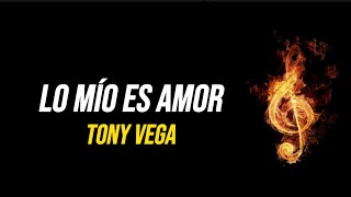 lo mio es amor tony vega letra [upl. by Gnuoy]