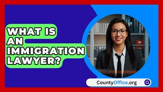 What Is An Immigration Lawyer  CountyOfficeorg [upl. by Eitsirhc]