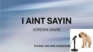 I AINT SAYIN BY JORDAN DAVIS LYRICS [upl. by Ilatfen431]