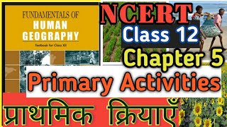 Geography NCERT  Class 12 Chapter 5 Primary Activities  प्राथमिक क्रियाएँ [upl. by Ena]