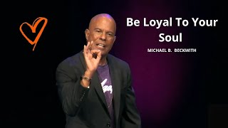 Be Loyal To Your Soul wMichael B Beckwith [upl. by Ajnin]