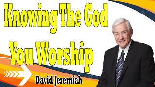 David Jeremiah Sermons 2024 Knowing The God You Worship [upl. by Mariejeanne]