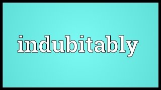 Indubitably Meaning [upl. by Derdlim]