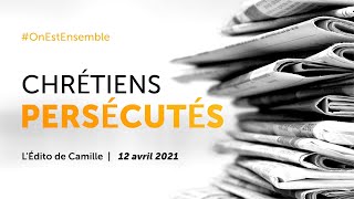 Chrétiens persécutés  Lédito de Camille par InfoChrétienne [upl. by Adnamra512]