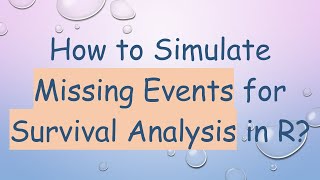 How to Simulate Missing Events for Survival Analysis in R [upl. by Haymes]