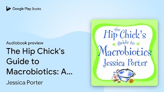 The Hip Chicks Guide to Macrobiotics A… by Jessica Porter · Audiobook preview [upl. by Namara]