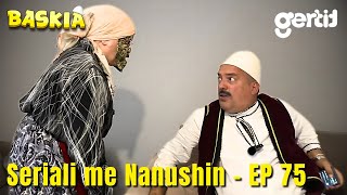 Seriali me Nanushin  Episodi 75  Humor Shqip  Baskia [upl. by Cressi]