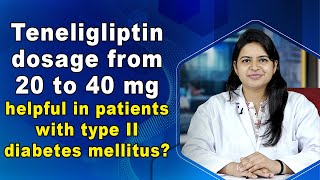 Teneligliptin dosage from 20 to 40 mg helpful in patients with type II diabetes mellitus [upl. by Edouard]