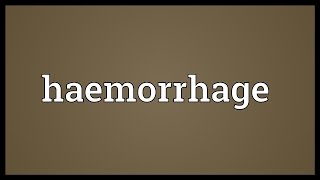 Haemorrhage Meaning [upl. by Macomber968]