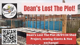 Dean’s Lost The Plot 280124 Shed Project build amp fail Sowing Giants amp Hoe exchange [upl. by Mast]