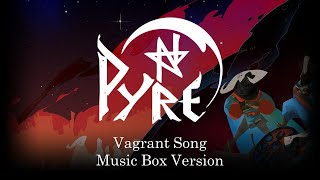 Vagrant Song  Pyre  Music Box 1 Hour Loop [upl. by Ewnihc11]