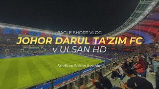 ACLE VLOG  JDT VS ULSAN HD DI SSI [upl. by Ahsenre]