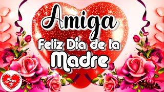 FELIZ DIA DE LA MADRE AMIGA con Hermoso Mensaje de FELIZ DIA PARA TI 💗🌹 Gracias MAMÁ [upl. by Yelbmik]