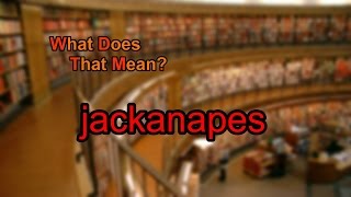 What does jackanapes mean [upl. by Macur]