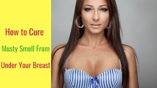 How to Cure the Musty Smell From Under Your Breast [upl. by Ailaht]