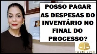 POSSO PAGAR AS DESPESAS DO INVENTÁRIO NO FINAL DO PROCESSO [upl. by Streeto]