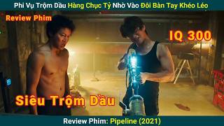 Review Phim Phi Vụ Trộm Dầu Hàng Chục Tỷ Nhờ Vào Đôi Bàn Tay Khéo Léo  Đường Ống 2021 [upl. by Saitam178]