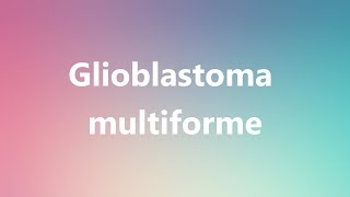 Glioblastoma multiforme  Medical Definition and Pronunciation [upl. by Eirrehs]