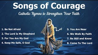 Songs of Courage  Beautiful Catholic Church Songs amp Other Christian Hymns to Strengthen your Faith [upl. by Terencio]