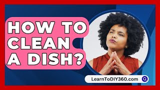 How to Clean a Dish  LearnToDIY360com [upl. by Eilzel432]