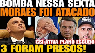 Urgente MORAES ACABA DE SER ATACADO 3 FORAM PRESOS GSI ATIVA PLANO ESCUDO STF FOI CRITICADO [upl. by Ellatnahc]