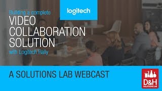 Building a Complete Video Collaboration Solution w Logitech Rally  A Solutions Lab Webcast [upl. by Weikert]