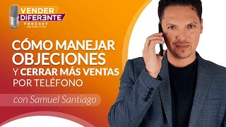 Ep 79  Cómo MANEJAR OBJECIONES y Cerrar Más VENTAS POR TELÉFONO con Samuel Santiago [upl. by Notlaw687]