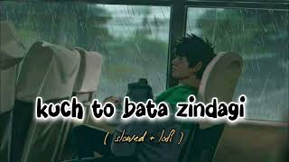 Kuch toh bata Zindagi slowed  reverb [upl. by Nayk]