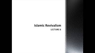 Lecture 06 Islamic revivalism [upl. by Atiras]