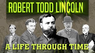 Robert Todd Lincoln A Life Through Time 18431926 [upl. by Neelrahc777]