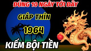 TRỜI PHẬT ĐỘ MỆNH TUỔI GIÁP THÌN SINH 1964 ĐÚNG 10 NGÀY TỚI KIẾM VỀ BỘI TIỀN GẶP THỜI LÀ GIÀU LIỀN [upl. by Nork481]