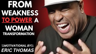 FROM WEAKNESS TO POWER A WOMANS TRANSFORMATION\\THE BEST MOTIVATIONAL SPEECH ERIC THOMAS [upl. by Voorhis]