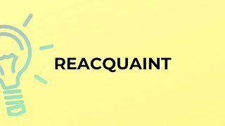 What is the meaning of the word REACQUAINT [upl. by Busey280]