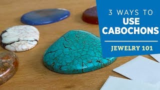 Three Ways to Use Cabochons  Jewelry 101 [upl. by Rehpotsirk]