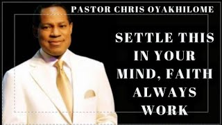 SETTLE THIS IN YOUR MIND FAITH ALWAYS WORK BY PASTOR CHRIS OYAKHILOME [upl. by Saixela]