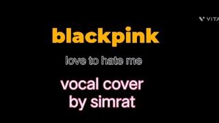 blackpink love to hate me vocal cover by Simrat vocal blackpink singing [upl. by Juieta]