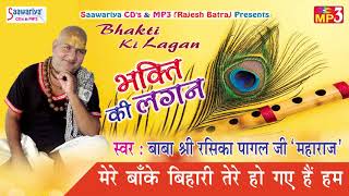 Mere Banke Bihari Tere Ho Gaye Hum  Superhit Krishna Bhajan  Baba Shri Rasika Pagal ji Maharaj [upl. by Stanley858]