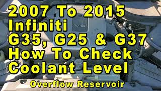 2007 To 2015 Infiniti G35 G25 amp G37 How To Check Coolant Antifreeze Level In Overflow Reservoir [upl. by Tita]