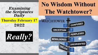 Examining The Scriptures Daily  February 17 2022  No Wisdom Without the Watchtower [upl. by Noreh637]