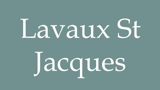 How to Pronounce Lavaux St Jacques Correctly in French [upl. by Aniluap]