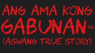 ANG AMA KONG GABUNAN 66 Aswang True Story [upl. by Tseng576]