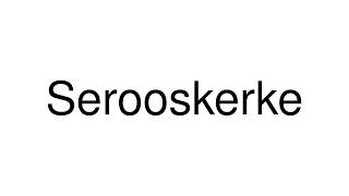 How to Pronounce Serooskerke Netherlands [upl. by Zacks]