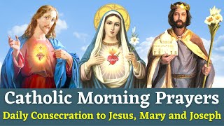 Catholic Morning Prayers  Daily Consecration to Jesus Mary and Joseph [upl. by Anole]