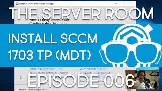 The Server Room  Install SCCM 1703 Technical Preview  Episode 006 [upl. by Goth]