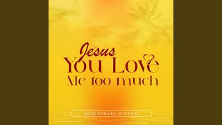 Jesus you love me too much [upl. by Schreibe]